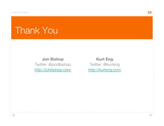 Thank You
29
Jon Bishop
Twitter: @jondbishop
http://johbishop.com
Kurt Eng
Twitter: @kurteng
http://kurteng.com
 