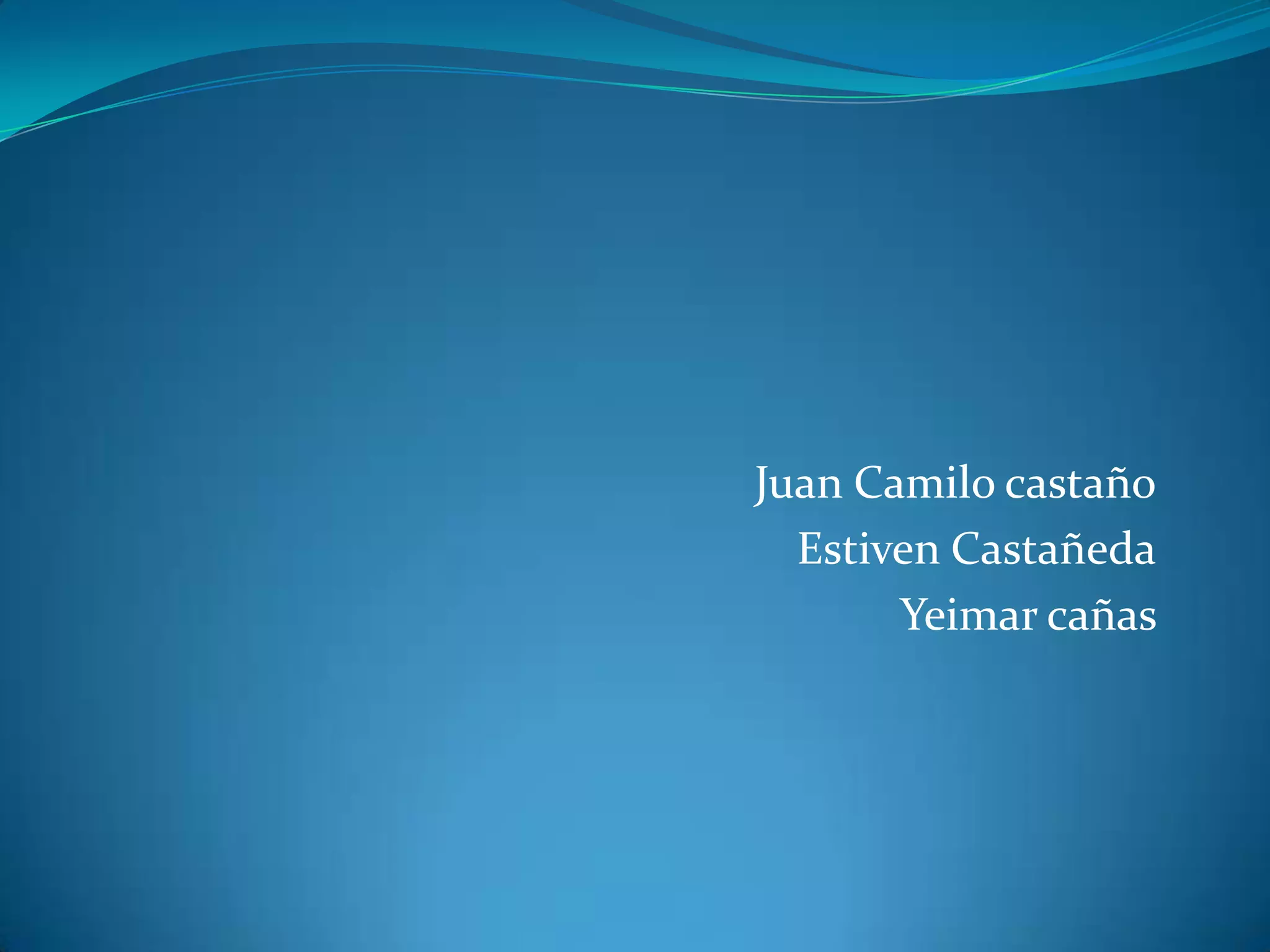 Juan Camilo castaño
Estiven Castañeda
Yeimar cañas