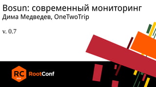 Bosun: современный мониторинг
Дима Медведев, OneTwoTrip
v. 0.7
 