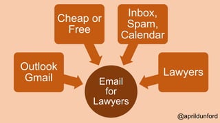 Email
for
Lawyers
Outlook
Gmail
Cheap or
Free
Inbox,
Spam,
Calendar
Lawyers
@aprildunford
 