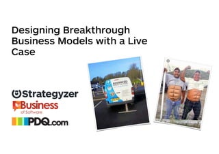 Designing Breakthrough
Business Models with a Live
Case
 