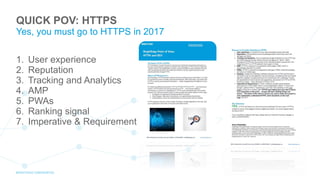 1. User experience
2. Reputation
3. Tracking and Analytics
4. AMP
5. PWAs
6. Ranking signal
7. Imperative & Requirement
Yes, you must go to HTTPS in 2017
QUICK POV: HTTPS
 