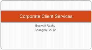 Corporate Client Services
       Boswell Realty
       Shanghai, 2012
 