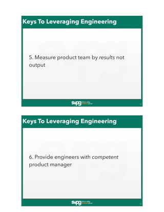 Keys To Leveraging Engineering
15
5. Measure product team by results not
output
Keys To Leveraging Engineering
16
6. Provi...