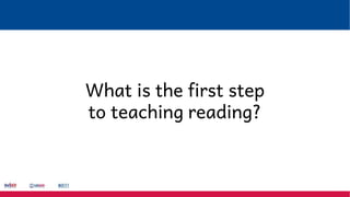 What is the first step
to teaching reading?
 