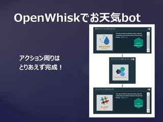 OpenWhiskでお天気bot
アクション周りは
とりあえず完成！
 