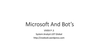 Microsoft And Bot’s
VIVEK P .S
System Analyst UST Global
http://vivekcek.wordpress.com
 