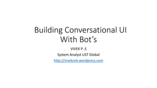 Building Conversational UI
With Bot’s
VIVEK P .S
System Analyst UST Global
http://vivekcek.wordpress.com
 