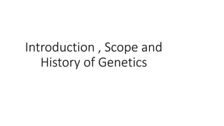 Introduction , Scope and
History of Genetics
 