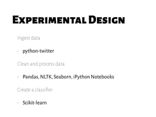 ExperimentalDesign
• Ingest data
• python-twitter
• Clean and process data
• Pandas,NLTK,Seaborn,iPython Notebooks
• Create a classiﬁer
• Scikit-learn
 