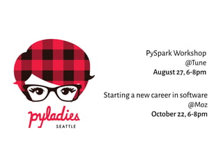 PySpark Workshop
@Tune
August 27,6-8pm
Starting a new career in software
@Moz
October 22,6-8pm
 