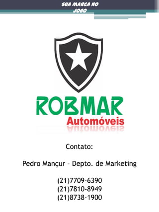 Sua marca no
jogo

Contato:
Pedro Mançur – Depto. de Marketing
(21)7709-6390
(21)7810-8949
(21)8738-1900

 