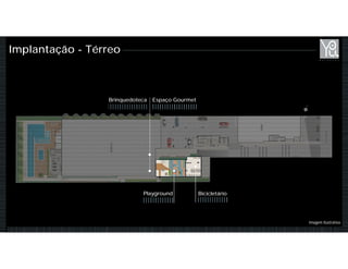 Implantação - Térreo
BicicletárioPlayground
Espaço GourmetBrinquedoteca
Imagem Ilustrativa
 