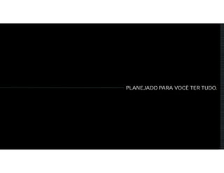 PLANEJADO PARA VOCÊ TER TUDO.
 
