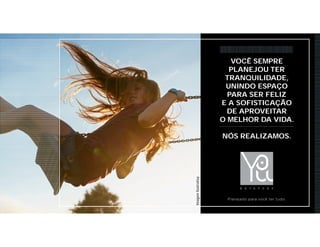 VOCÊ SEMPRE
PLANEJOU TER
TRANQUILIDADE,
UNINDO ESPAÇO
PARA SER FELIZ
E A SOFISTICAÇÃO
DE APROVEITAR
O MELHOR DA VIDA.
NÓS REALIZAMOS.
ImagemIlustrativa
 