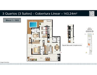 Bloco 1 – 1103
3 Quartos (3 Suítes) - Cobertura Linear – 143,24m²
Opção Bancada Complementar
Imagem Ilustrativa
 