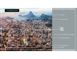 Centro
Av. Voluntários da Pátria
Copacabana
FOTOMONTAGEM
São Clemente
R. Real Grandeza
Lagoa
ImagemIlustrativa
 