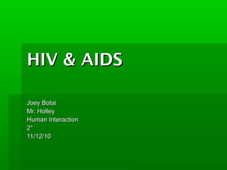 HIV & AIDSHIV & AIDS
Joey BotaiJoey Botai
Mr. HolleyMr. Holley
Human InteractionHuman Interaction
22°°
11/12/1011/12/10
 