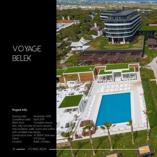 Project Info
Starting date:	 November 2018
Completion date:	 April 2019
Work done:		 Complete renova-
tion, only concrete structure remains,
new insulation, walls, rooms and outlets
with complete new design.
Construction zone:	 47.000m2 total area
Client:			ETS Group
Location:		 Belek / Antalya
VOYAGE
BELEK
28 VOYAGE BELEK
 