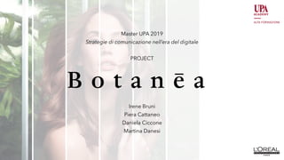 Irene Bruni
Piera Cattaneo
Daniela Ciccone
Martina Danesi
Master UPA 2019
Strategie di comunicazione nell’era del digitale
PROJECT
 