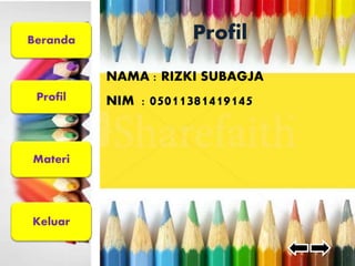 Beranda 
Profil 
Materi 
Keluar 
Profil 
NAMA : RIZKI SUBAGJA 
NIM : 05011381419145 
 