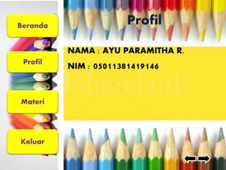 Beranda 
Profil 
Materi 
Keluar 
Profil 
NAMA : AYU PARAMITHA R. 
NIM : 05011381419146 
 