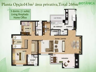 Planta Opção143m² área privativa,Total 268m²
     3 dorms. (1 suíte)
     Living Ampliado
        Home Office
 