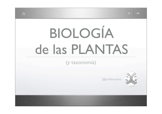 BIOLOGÍA
de las PLANTAS
    (y taxonomía)


                    @profesorjano
 