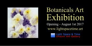 BotanicalsArt
Exhibition
Opening-August1st2017
www.lightspacetime.art
 
