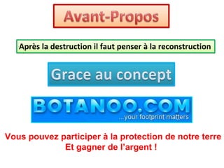 Après la destruction il faut penser à la reconstruction




Vous pouvez participer à la protection de notre terre
             Et gagner de l’argent !
 