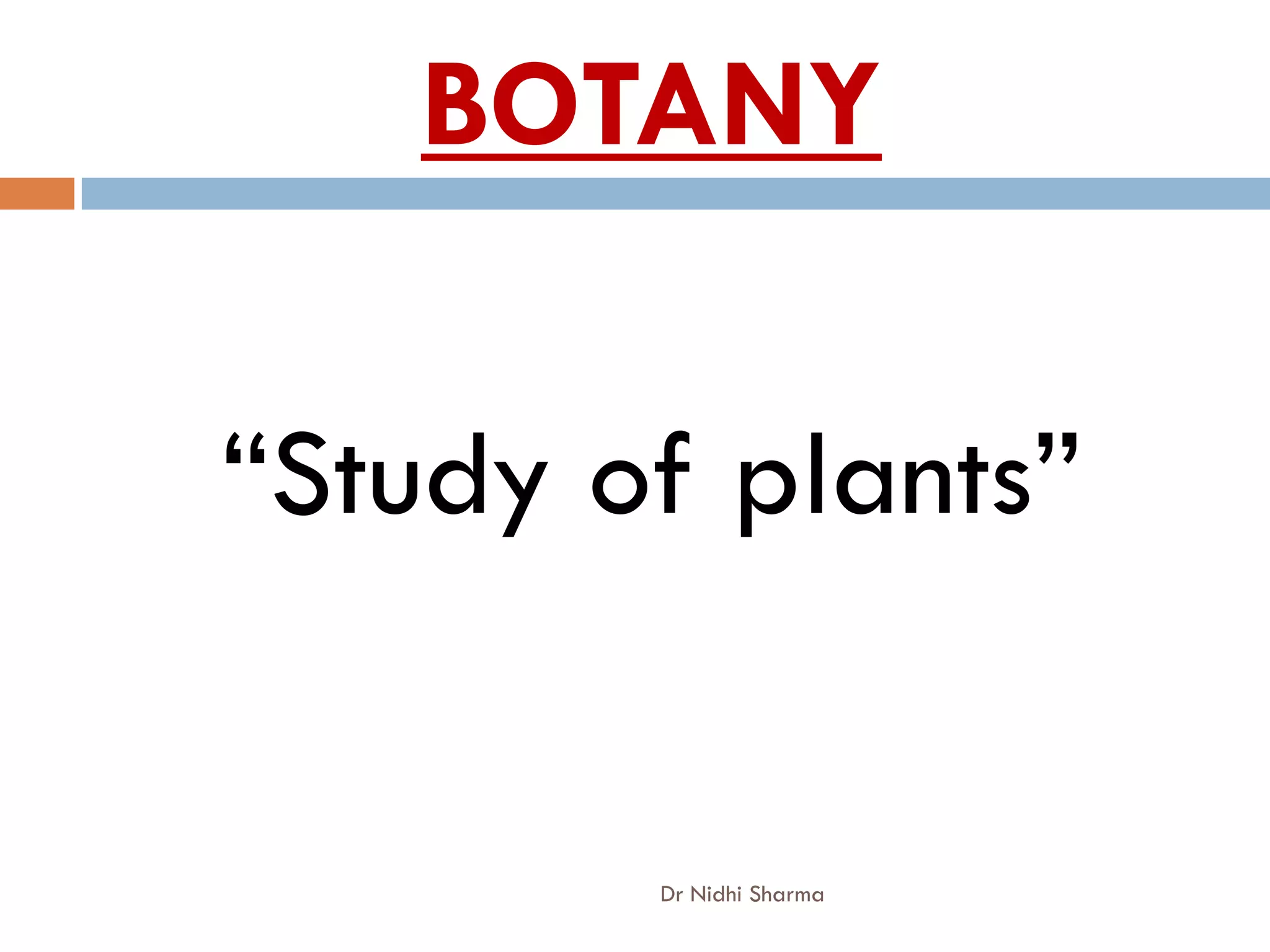 BOTANY

“Study of plants”


        Dr Nidhi Sharma
 