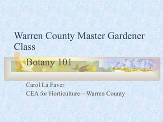Warren County Master Gardener Class Botany 101 Carol La Faver  CEA for Horticulture—Warren County 