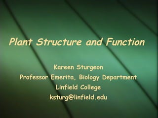 Plant Structure and Function Kareen Sturgeon Professor Emerita, Biology Department Linfield College [email_address] 