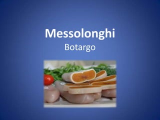 Messolonghi
Botargo
 