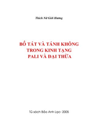 Thích Nöõ Giôùi Höông
BOÀ TAÙT VAØ TAÙNH KHOÂNG
TRONG KINH TAÏNG
PALI VAØ ÑAÏI THÖØA
Tuû saùch Baûo Anh Laïc- 2005
 