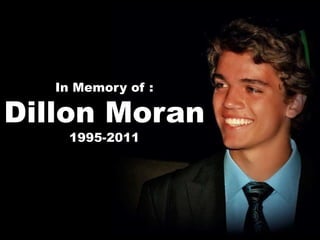 In Memory of :

Dillon Moran
    1995-2011
 