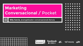 Marketing
Conversacional / Pocket
Billy Garcia, evangelizador conversacional Zenvia
 