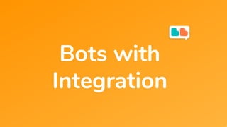 Bots with
Integration
 
