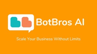 BotBros AI
Scale Your Business Without Limits
 