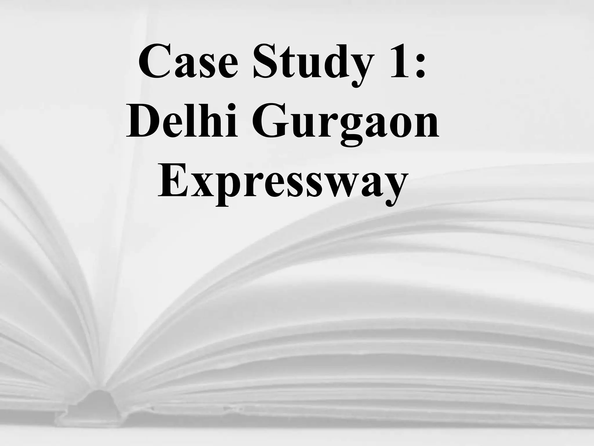 Case Study 1:
Delhi Gurgaon
Expressway
 
