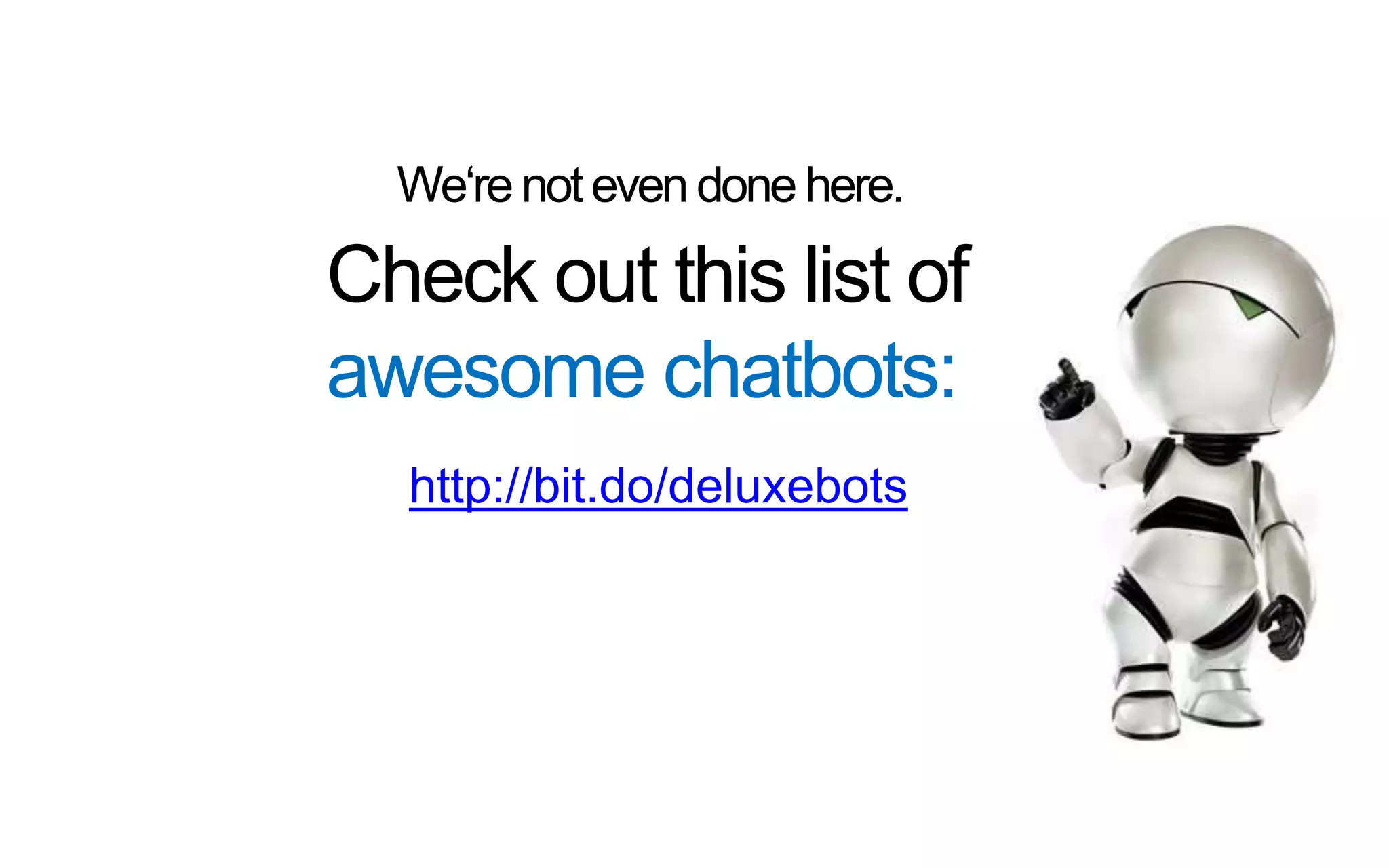 We‘re noteven done here.
http://bit.do/deluxebots
Check out this list of
awesome chatbots:
 