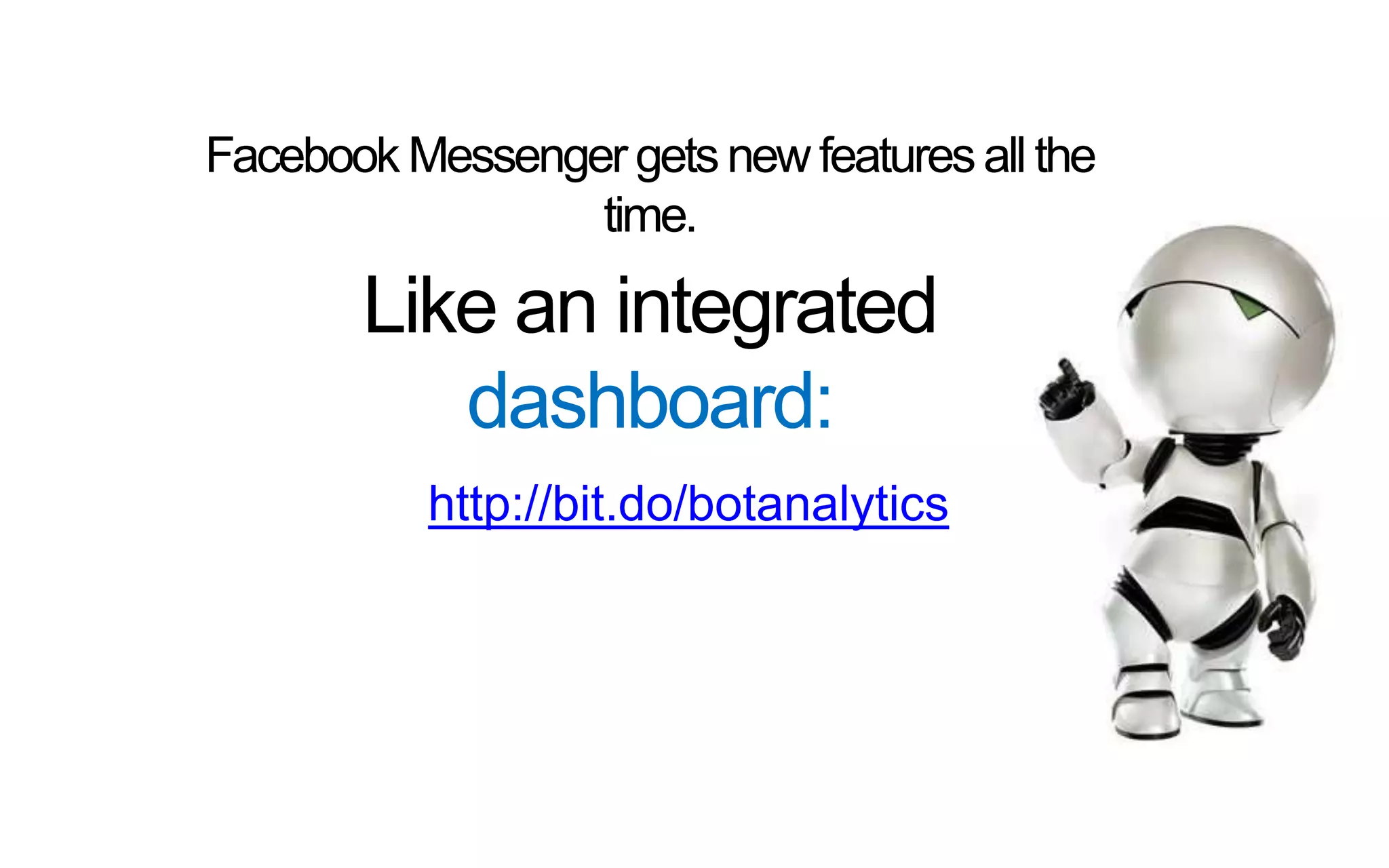 FacebookMessengergetsnewfeaturesall the
time.
http://bit.do/botanalytics
Like an integrated
dashboard:
 