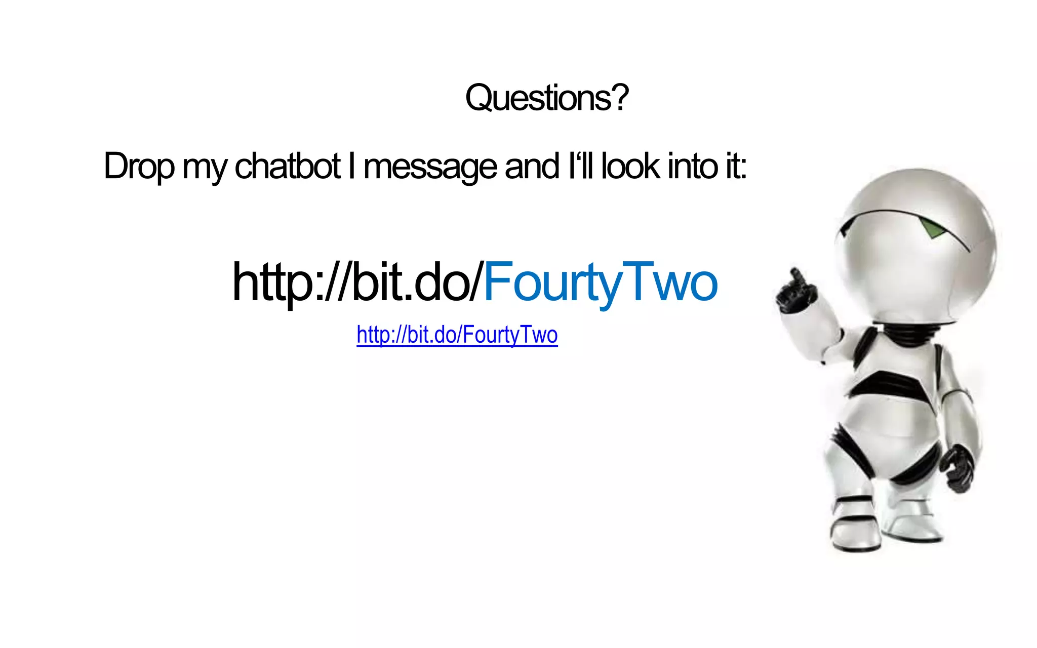Questions?
http://bit.do/FourtyTwo
Drop mychatbotImessage andI‘lllook intoit:
http://bit.do/FourtyTwo
 