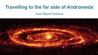 Travelling to the far side of Andromeda
Jose Miguel Esparza
 