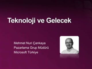 TeknolojiveGelecek Mehmet Nuri Çankaya PazarlamaGrupMüdürü Microsoft Türkiye 