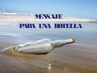 MENSAJE
PARA UNA BOTELLA
 