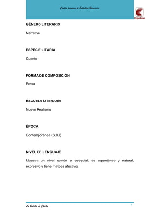 Centro peruano de Estudios Bancarios




GÉNERO LITERARIO

Narrativo



ESPECIE LITARIA

Cuento



FORMA DE COMPOSICIÓN

Prosa



ESCUELA LITERARIA

Nuevo Realismo



ÉPOCA

Contemporánea (S.XX)




NIVEL DE LENGUAJE

Muestra un nivel común o coloquial, es espontáneo y natural,
expresivo y tiene matices afectivos.




La Botella de Chicha                                          9
 