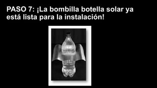 PASO 7: ¡La bombilla botella solar ya
está lista para la instalación!
 