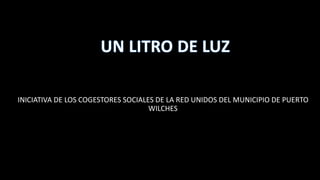 INICIATIVA DE LOS COGESTORES SOCIALES DE LA RED UNIDOS DEL MUNICIPIO DE PUERTO
WILCHES
 