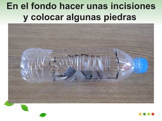 En el fondo hacer unas incisiones
   y colocar algunas piedras
 